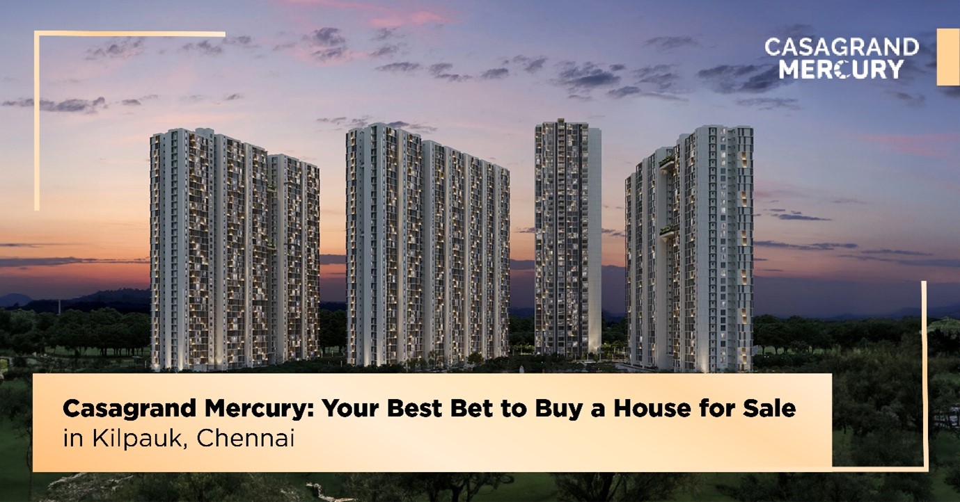 Casagrand Mercury: Your Best Bet to Buy a House for Sale in Kilpauk, Chennai