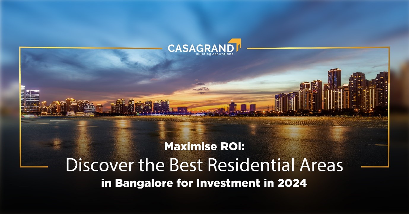 Maximise ROI: Discover the Best Residential Areas in Bangalore for Investment in 2024